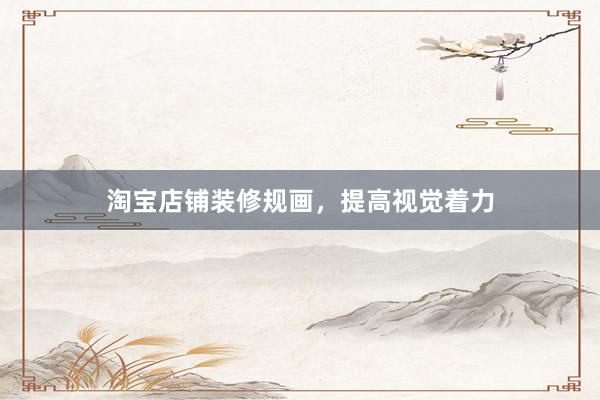 淘宝店铺装修规画，提高视觉着力