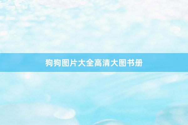 狗狗图片大全高清大图书册